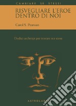 Risvegliare l'eroe dentro di noi. Dodici archetipi per trovare noi stessi libro