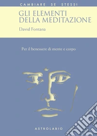 Gli elementi della meditazione. Per il benessere di mente e corpo libro