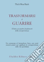 Trasformarsi e guarire. Il Sutra sui quattro fondamenti della consapevolezza libro