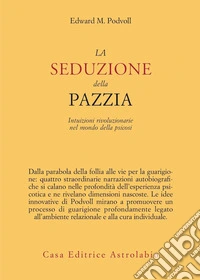 La seduzione della pazzia. Intuizioni rivoluzionarie nel mondo della psicosi libro