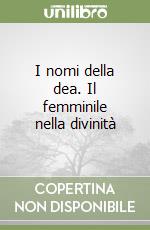 I nomi della dea. Il femminile nella divinità libro