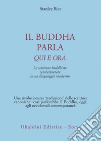 Il buddha parla qui e ora. Le scritture buddhiste reinterpretate in un linguaggio moderno libro