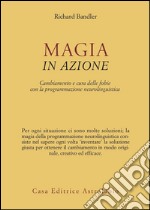 Magia in azione. Cambiamento e cura delle fobie con la programmazione neurolinguistica libro