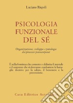 Psicologia funzionale del sé. Organizzazione, sviluppo e patologia dei processi psicocorporei libro