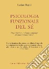 Psicologia funzionale del sé. Organizzazione, sviluppo e patologia dei processi psicocorporei libro
