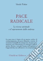 Pace radicale. La ricerca spirituale e il superamento della violenza libro