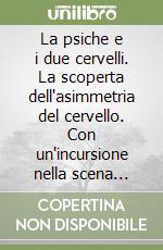 La psiche e i due cervelli. La scoperta dell'asimmetria del cervello. Con un'incursione nella scena contemporanea libro