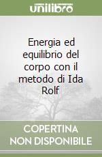 Energia ed equilibrio del corpo con il metodo di Ida Rolf libro