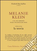 Melanie Klein e il suo impatto sulla psicoanalisi oggi. Vol. 1: La teoria