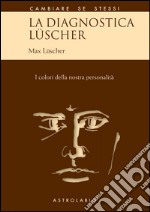 La diagnostica Lüscher. I colori della nostra personalità libro