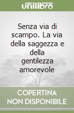 Senza via di scampo. La via della saggezza e della gentilezza amorevole libro