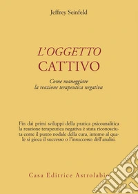 L'oggetto cattivo. Come gestire la reazione terapeutica negativa libro