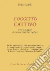 L'oggetto cattivo. Come gestire la reazione terapeutica negativa libro