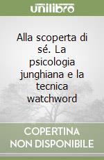 Alla scoperta di sé. La psicologia junghiana e la tecnica watchword libro