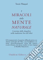 I miracoli della mente naturale. L'essenza dello dzogchen nella tradizione bon del Tibet libro