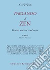 Parlando di zen. Discorsi, seminari e conferenze libro