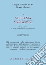 La suprema sorgente. Kunjied Gyalpo: il tantra fondamentale dello dzogchen libro