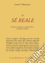 Il sé reale. Relazioni oggettuali, psicologia del sé, psicologia evolutiva libro