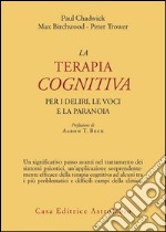 La terapia cognitiva per i deliri, le voci e la paranoia libro