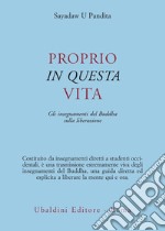 Proprio in questa vita. Gli insegnamenti del Buddha sulla liberazione libro