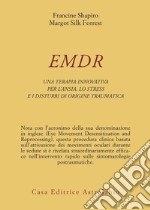 EMDR. Una terapia innovativa per il superamento dell'ansia, dello stress e dei disturbi di origine traumatica libro