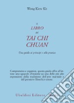 Il libro del Tai Chi Chuan. Una guida ai principi e alla pratica