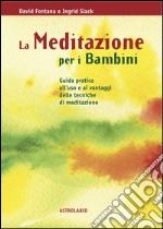 La meditazione per i bambini. Guida pratica all'uso e ai vantaggi delle tecniche di meditazione libro