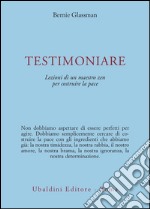 Testimoniare. Lezioni di un maestro zen per costruire la pace libro