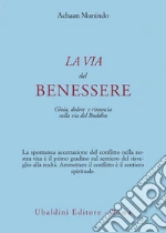 La via del benessere. Gioia, dolore e rinuncia sulla via del Buddha