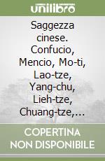 Saggezza cinese. Confucio, Mencio, Mo-ti, Lao-tze, Yang-chu, Lieh-tze, Chuang-tze, Wang ch'ung libro