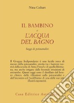 Il bambino e l'acqua del bagno. Saggi di psicoanalisi libro