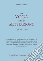 Lo yoga oltre la meditazione. Sugli yoga sutra libro