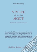 Vivere nella luce della morte. Sull'arte di essere davvero vivi libro