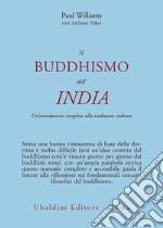 Il buddismo dell'India. Un'introduzione completa alla tradizione indiana libro