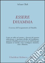 Essere dhamma. L'essenza dell'insegnamento del Buddha libro