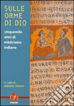 Sulle orme di dio. Cinquemila anni di misticismo indiano libro