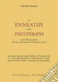 Gli enneatipi in psicoterapia. I tipi dell'enneagramma nella vita, nella letteratura e nella pratica clinica libro