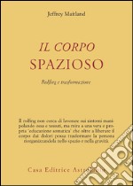 Il corpo spazioso. Rolfing e trasformazione