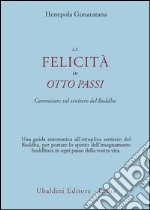 La felicità in otto passi. Camminare sul sentiero del Buddha