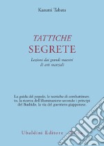 Tattiche segrete. Lezioni dai grandi maestri di arti marziali libro