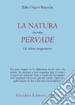 La natura che tutto pervade. Gli ultimi insegnamenti libro