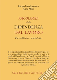 Psicologia della dipendenza dal lavoro. «Work addiction» e «workaholics» libro