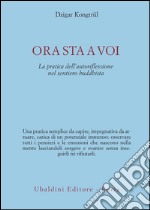 Ora sta a voi. La pratica dell'autoriflessione nel sentiero buddhista libro