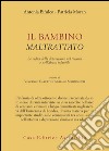 Il bambino maltrattato. Le radici della depressione nel trauma dell'abuso infantile libro