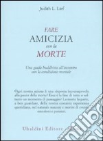 Fare amicizia con la morte. Una guida buddhista all'incontro con la condizione mortale