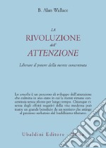 La rivoluzione dell'attenzione. Liberare il potere della mente concentrata libro