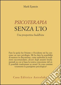Psicoterapia senza l'Io. Una prospettiva buddhista libro