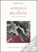 Astrologia della relazione. Amore, sesso e compatibilità libro