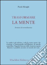 Trasformare la mente. Seminari di normodinamica libro