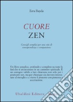 Cuore zen. Consigli semplici per una vita di consapevolezza e compassione libro